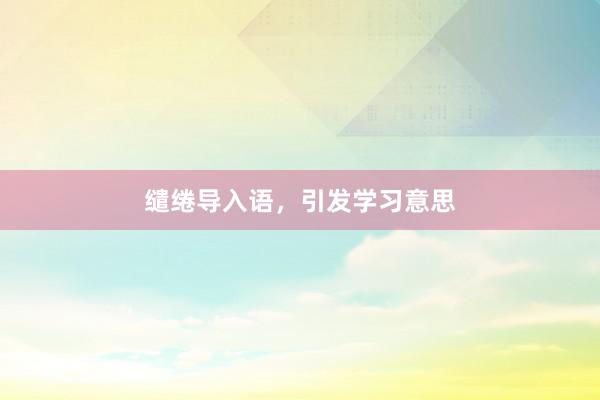 缱绻导入语，引发学习意思